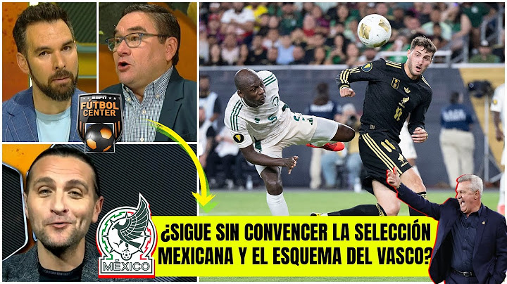 El VASCO AGUIRRE lo que está haciendo con la SELECCIÓN MEXICANA es un CASTING | Futbol Center