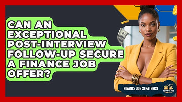 Can An Exceptional Post-interview Follow-up Secure A Finance Job Offer? - Finance Job Strategist