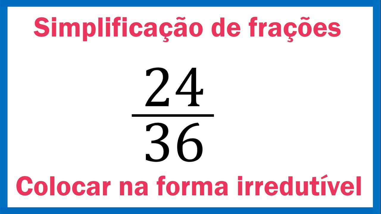 SIMPLIFICAÇÃO DE FRAÇÕES|FORMA IRREDUTÍVEL - YouTube