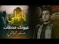 ياعـلي عيونـك محـطات مسلم الوائلي  