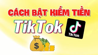 Cách bật kiếm tiền trên TikTok đơn thuần thử THÀNH CÔNG ngay