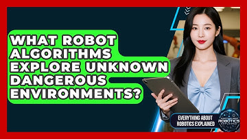 What Robot Algorithms Explore Unknown Dangerous Environments? - Everything About Robotics Explained