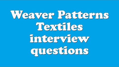 Weaver Patterns Textiles interview questions