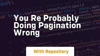 You re probably doing pagination wrong