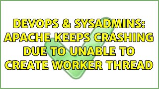 DevOps & SysAdmins: Apache keeps crashing due to unable to create worker thread Wealth