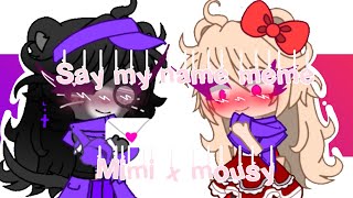 Say my name meme//Mimi x Mousy//