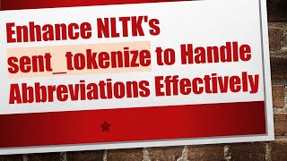 Enhance NLTK's sent_tokenize to Handle Abbreviations Effectively