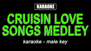 Karaoke  Cruisin Love Songs Medley (Male Key)