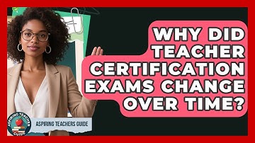 Why Did Teacher Certification Exams Change Over Time? - Aspiring Teacher Guide