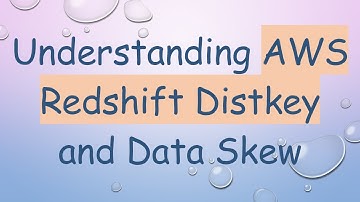 Understanding AWS Redshift Distkey and Data Skew