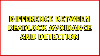 difference between deadlock avoidance and detection (2 Solutions!!)