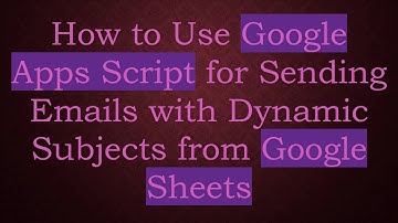How to Use Google Apps Script for Sending Emails with Dynamic Subjects from Google Sheets