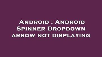 Android : Android Spinner Dropdown arrow not displaying