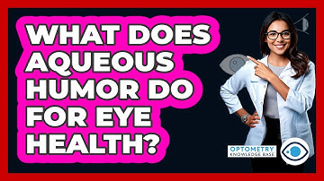 What Does Aqueous Humor Do For Eye Health?
