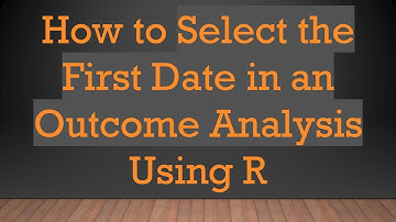 How to Select the First Date in an Outcome Analysis Using R