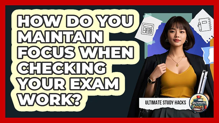 How Do You Maintain Focus When Checking Your Exam Work? - Ultimate Study Hacks