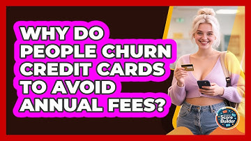 Why Do People Churn Credit Cards To Avoid Annual Fees? - Student Score Builder