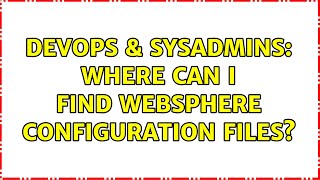 DevOps & SysAdmins: Where can I find WebSphere configuration files? Details