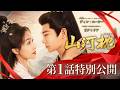 中国ドラマ「山河枕～Promise of Love～第1話特別公開