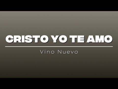 Cristo yo te amo| Vino Nuevo| Letra