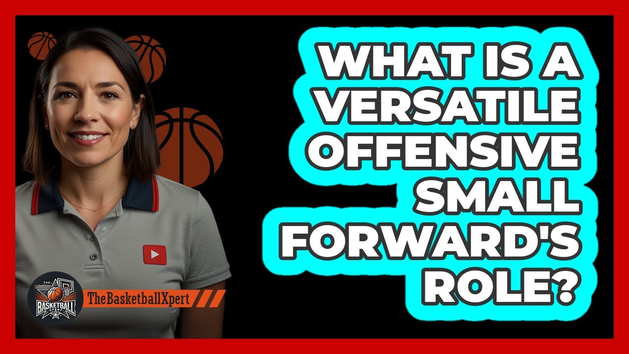 What Is a Versatile Offensive Small Forward's Role?
