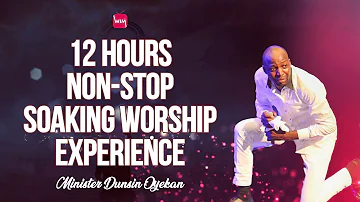 12 HOURS NON-STOP SOAKING WORSHIP SONGS WITH DUNSIN OYEKAN