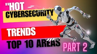 Hot Cybersecurity Trends: Top 10 Areas to Watch Out For - Part 2
