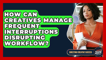 How Can Creatives Manage Frequent Interruptions Disrupting Workflow? - Directing Creative Success