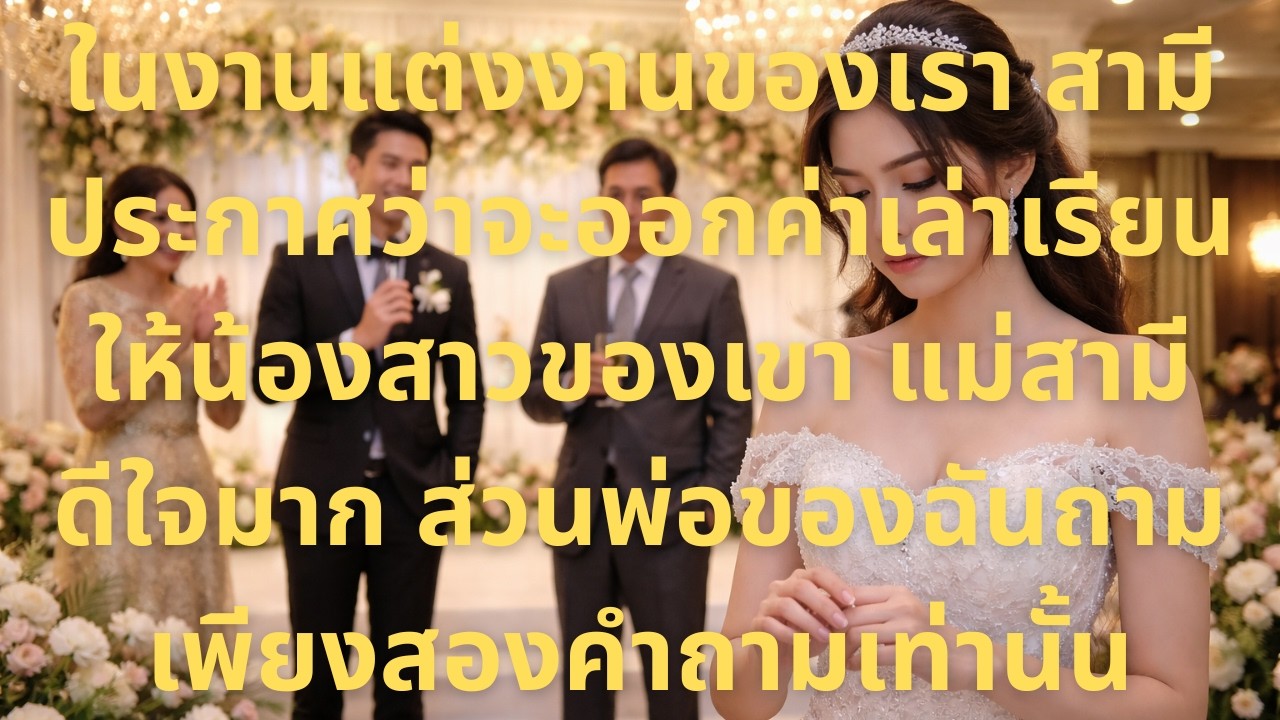 ในงานแต่งงานของเรา สามีประกาศว่าจะออกค่าเล่าเรียนให้น้องสาวของเขา แม่สามีดีใจมาก ส่วนพ่อของฉันถามเพ