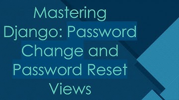 Mastering Django: Password Change and Password Reset Views