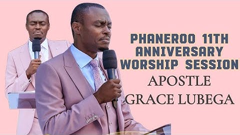 PHANEROO 11TH ANNIVERSARY WORSHIP SESSION WITH APOSTLE GRACE LUBEGA | 