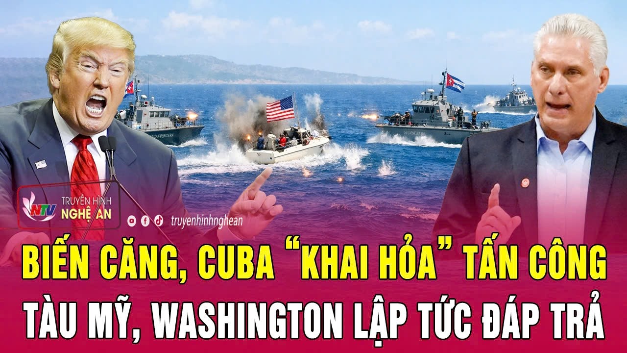Thời sự quốc tế 26/2: Biến căng, Cuba “khai hỏa” tấn công tàu Mỹ, Washington lập tức đáp trả