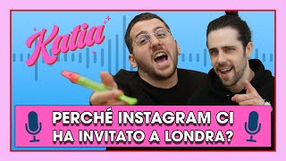 Katia Ep. 21 - Perché Instagram ci ha invitato a Londra?