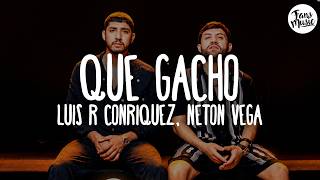 Luis R Conriquez, Neton Vega - Que Gacho (Letra)