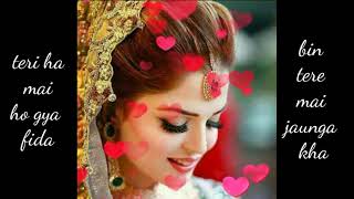 Teri han mai gya fida ..bin tere jau....loving song..statuse 2018 new