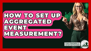 How To Set Up Aggregated Event Measurement? - The Friendly Statistician