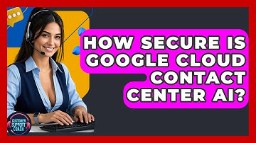 How Secure Is Google Cloud Contact Center AI? - Customer Support Coach