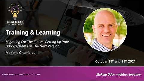 OCA Days 2021 - Maxime Chambreuil: Migrating For The Future: Setting Up Your Odoo System For...
