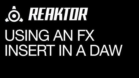 Reaktor - Using an FX insert in a DAW - How To Tutorial