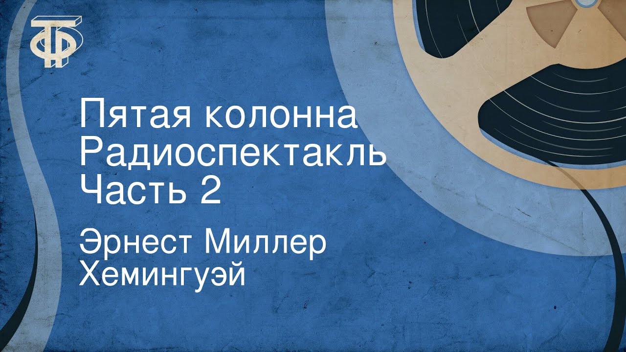 Эрнест Миллер Хемингуэй. Пятая колонна. Радиоспектакль. Часть 2