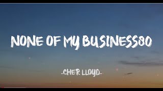 None Of My Business- Cher Lloyd (Lyrics)