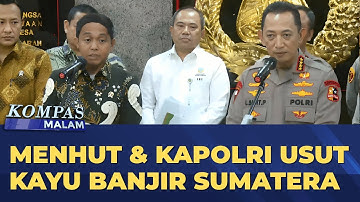 Menhut dan Kapolri Bentuk Satgas Selidiki Kayu Gelondongan Banjir Sumatera | KOMPAS MALAM