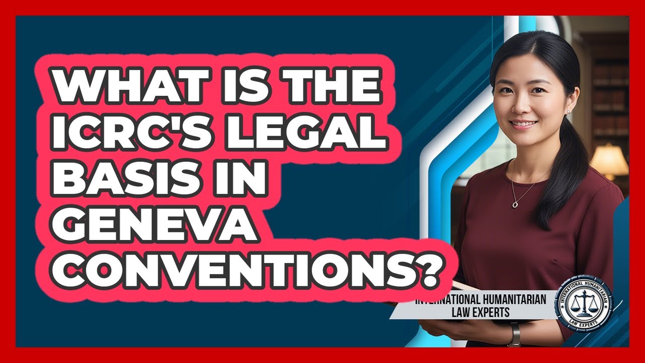 What Is The ICRC's Legal Basis In Geneva Conventions?