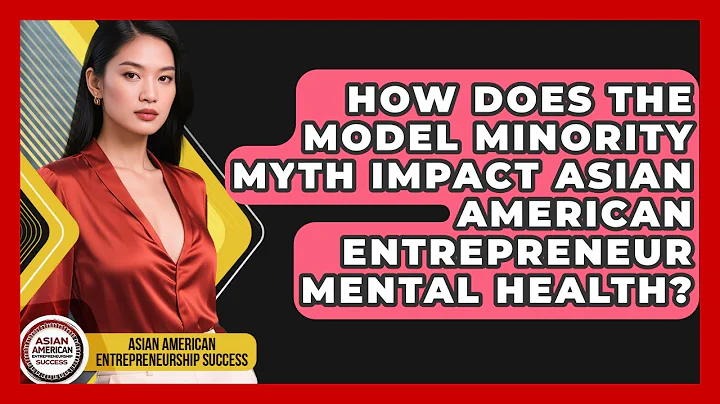 How Does The Model Minority Myth Impact Asian American Entrepreneur Mental Health?