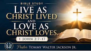 Live as Christ Lived and Love as Christ Loves, 1 John 2:7-17