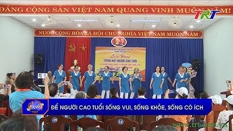 Để người cao tuổi sống vui, sống khỏe, sống có ích