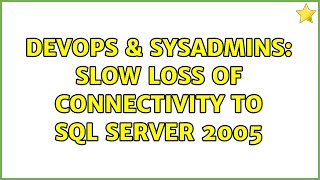 DevOps & SysAdmins: Slow loss of connectivity to SQL Server 2005 (4 Solutions!!)