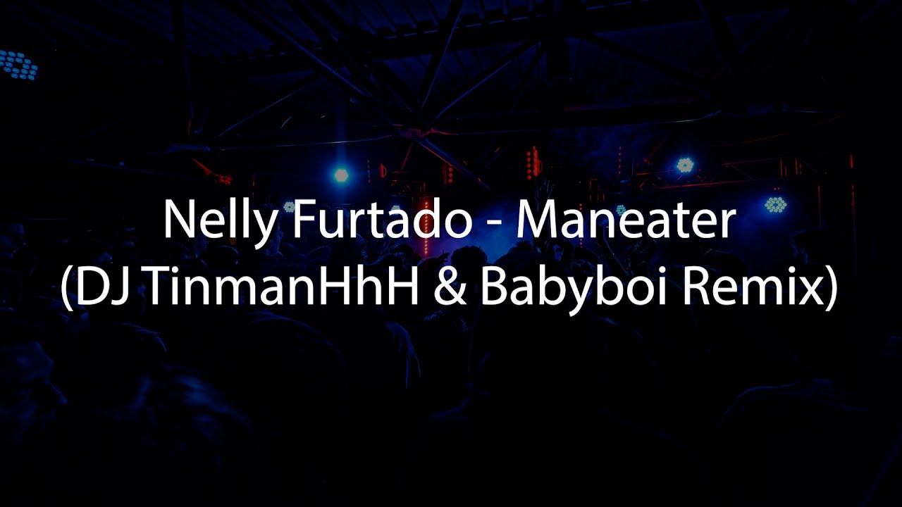 Nelly Furtado - Maneater (DJ TinmanHhH & Babyboi Remix)
