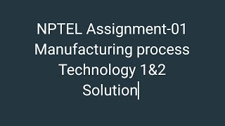 Celebrity NPTEL Assignment-01 solution Manufacturing process Technology 1&2 Wealth