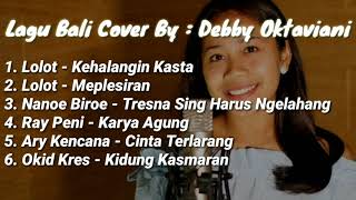 Lagu Bali Cover By Debby Oktaviani | Lolot Nanoe Biru Ary Kencana Okid Kres Ray peni | Terbaru 2020